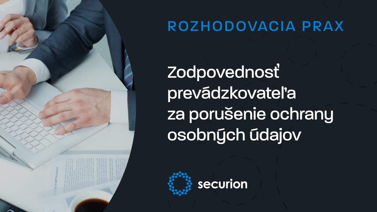 Rozhodovacia prax: Zodpovednosť prevádzkovateľa za porušenie ochrany osobných údajov