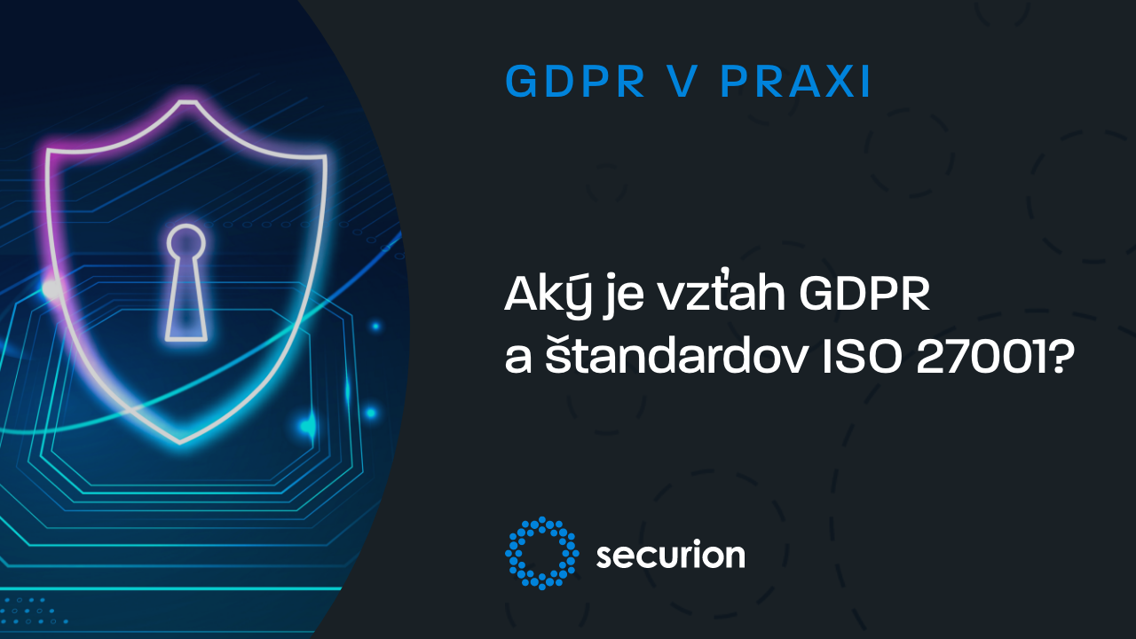 Aký je vzťah GDPR a štandardov ISO 27001?